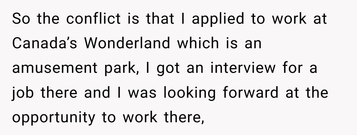 So the conflict is that I applied to work at Canada’s Wonderland which is an amusement park, I got an interview for a job there and I was looking forward...