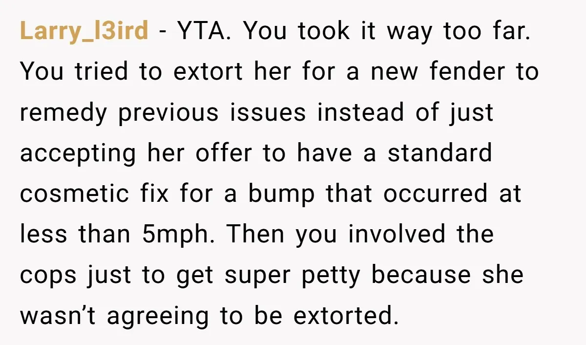 Larry_l3ird − YTA. You took it way too far. You tried to extort her for a new fender to remedy previous issues instead of just accepting her offer to have...