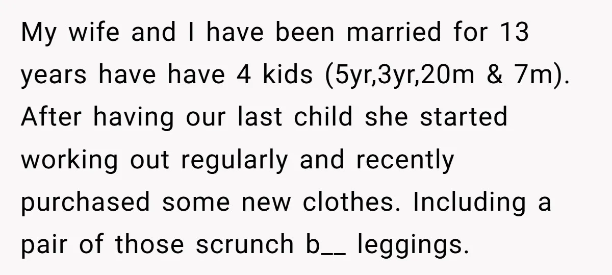 My wife and I have been married for 13 years have have 4 kids (5yr,3yr,20m & 7m). After having our last child she started working out regularly and recently purchased...