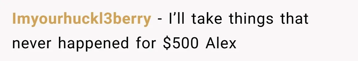 Imyourhuckl3berry - I’ll take things that never happened for $500 Alex