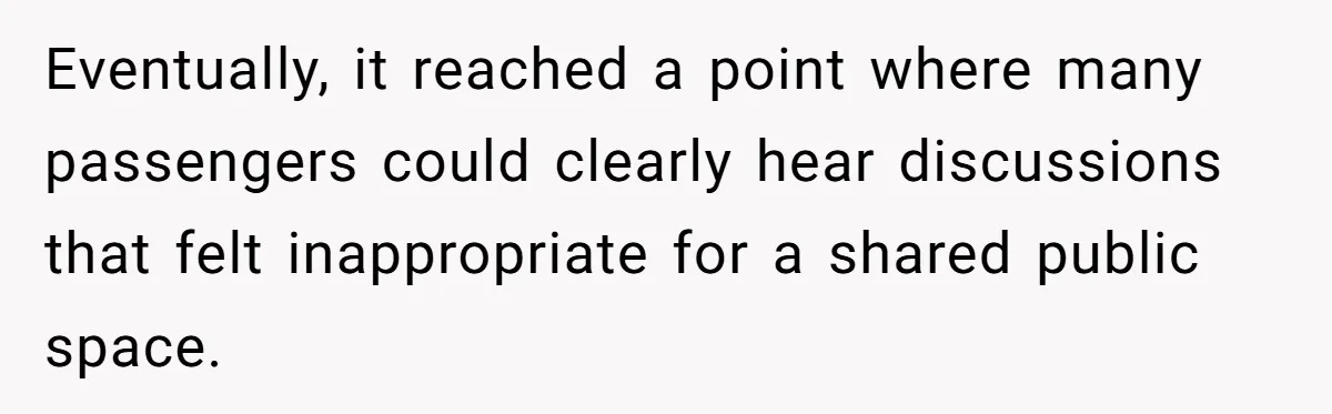 Eventually, it reached a point where many passengers could clearly hear discussions that felt inappropriate for a shared public space.