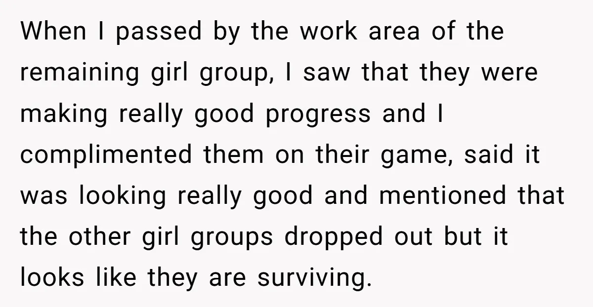 When I passed by the work area of the remaining girl group, I saw that they were making really good progress and I complimented them on their game, said it...