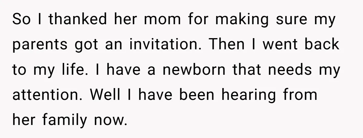 So I thanked her mom for making sure my parents got an invitation. Then I went back to my life. I have a newborn that needs my attention. Well I...