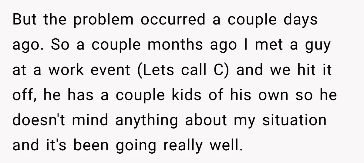 But the problem occurred a couple days ago. So a couple months ago I met a guy at a work event (Lets call C) and we hit it off, he...
