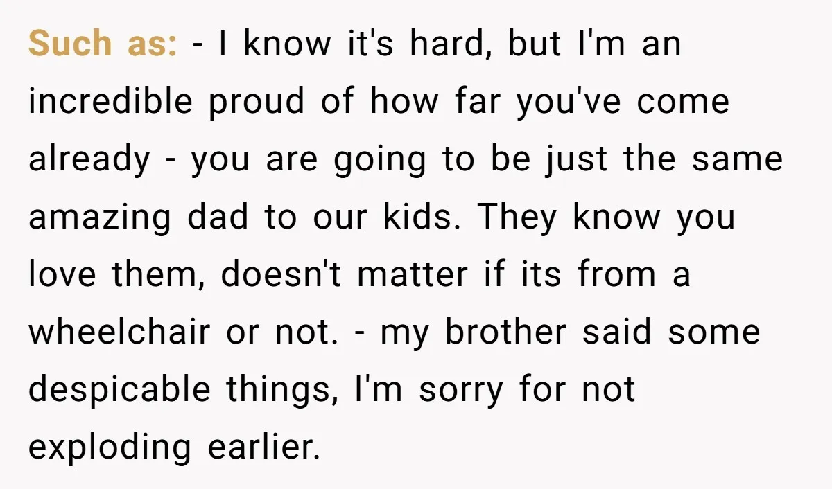 Such as: - I know it's hard, but I'm an incredible proud of how far you've come already - you are going to be just the same amazing dad to...