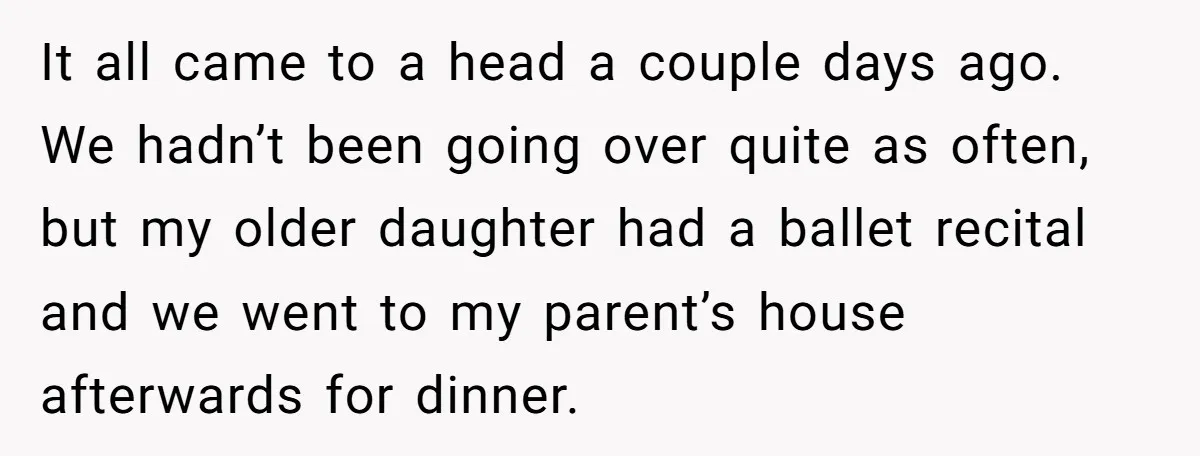 It all came to a head a couple days ago. We hadn’t been going over quite as often, but my older daughter had a ballet recital and we went to...