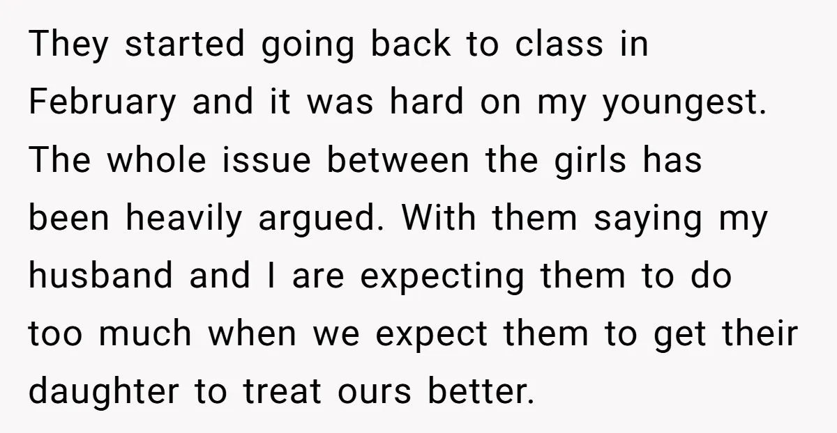 They started going back to class in February and it was hard on my youngest. The whole issue between the girls has been heavily argued. With them saying my husband...