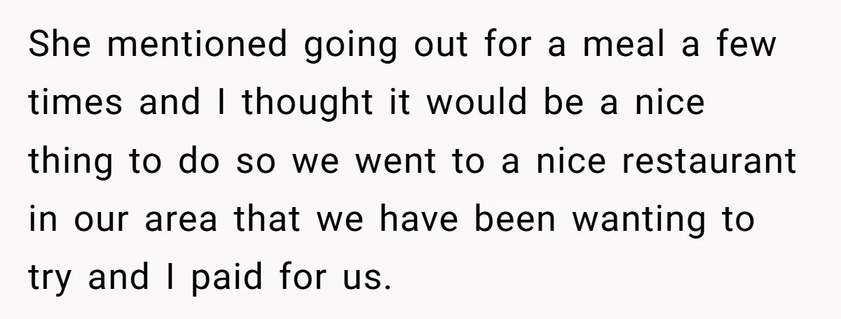 She mentioned going out for a meal a few times and I thought it would be a nice thing to do so we went to a nice restaurant in our...