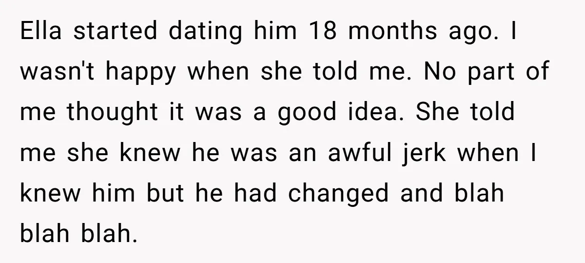 Ella started dating him 18 months ago. I wasn't happy when she told me. No part of me thought it was a good idea. She told me she knew he...
