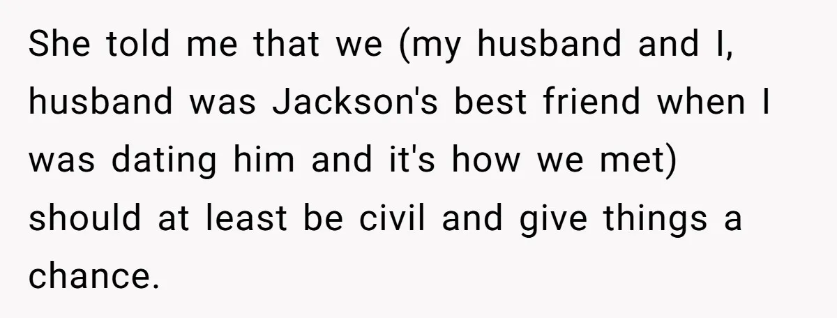 She told me that we (my husband and I, husband was Jackson's best friend when I was dating him and it's how we met) should at least be civil and...