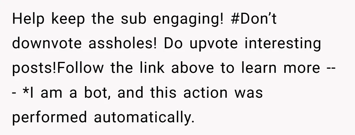 Help keep the sub engaging! #Don’t downvote assholes! Do upvote interesting posts!Follow the link above to learn more --- *I am a bot, and this action was performed automatically.