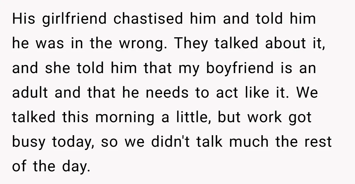 His girlfriend chastised him and told him he was in the wrong. They talked about it, and she told him that my boyfriend is an adult and that he needs...