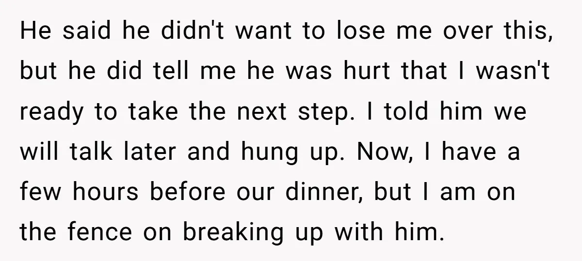 He said he didn't want to lose me over this, but he did tell me he was hurt that I wasn't ready to take the next step. I told him...