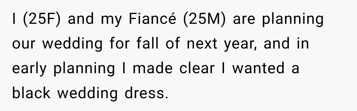 I (25F) and my Fiancé (25M) are planning our wedding for fall of next year, and in early planning I made clear I wanted a black wedding dress.