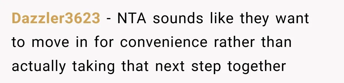 Dazzler3623 − NTA sounds like they want to move in for convenience rather than actually taking that next step together