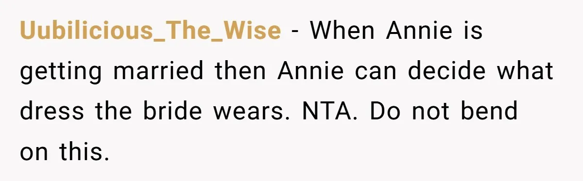 Uubilicious_The_Wise − When Annie is getting married then Annie can decide what dress the bride wears. NTA. Do not bend on this.