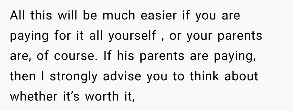 All this will be much easier if you are paying for it all yourself , or your parents are, of course. If his parents are paying, then l strongly advise...