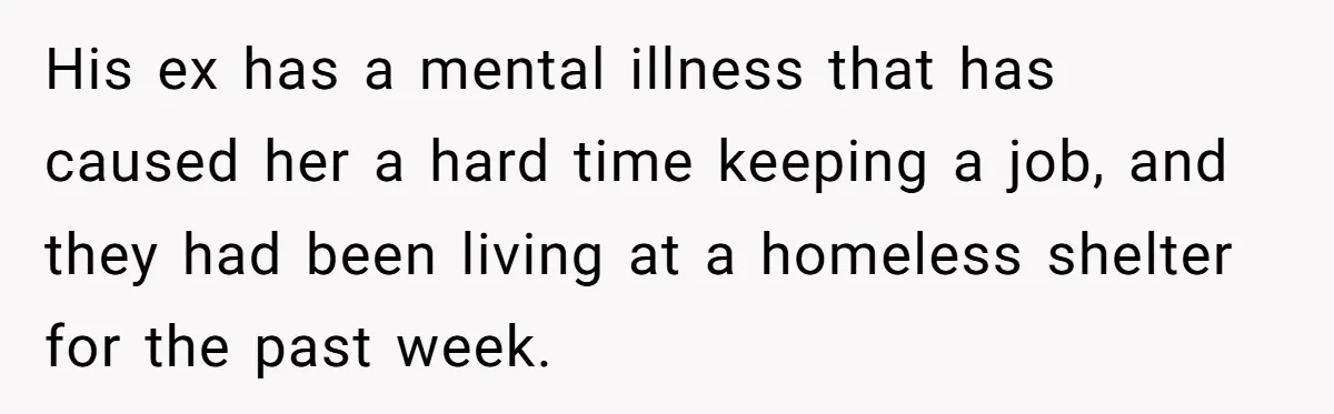 His ex has a mental illness that has caused her a hard time keeping a job, and they had been living at a homeless shelter for the past week.