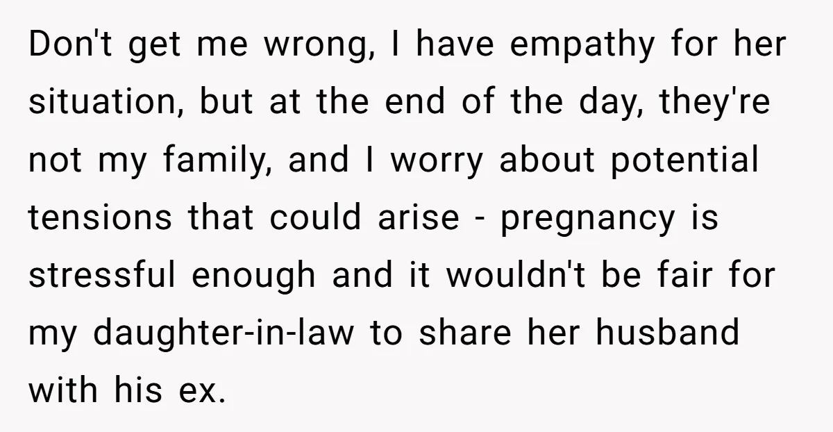 Don't get me wrong, I have empathy for her situation, but at the end of the day, they're not my family, and I worry about potential tensions that could arise...