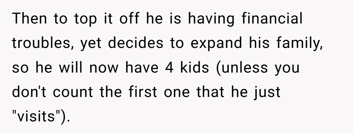 Then to top it off he is having financial troubles, yet decides to expand his family, so he will now have 4 kids (unless you don't count the first one...