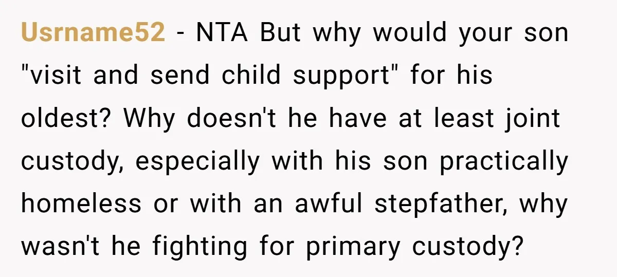 Usrname52 − NTA But why would your son "visit and send child support" for his oldest? Why doesn't he have at least joint custody, especially with his son practically homeless...