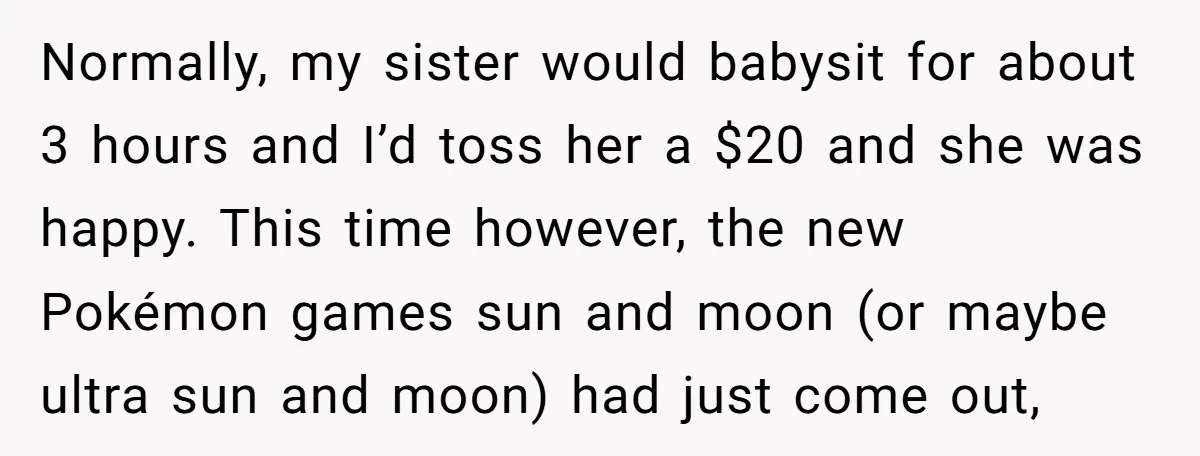 Normally, my sister would babysit for about 3 hours and I’d toss her a $20 and she was happy. This time however, the new Pokémon games sun and moon (or...