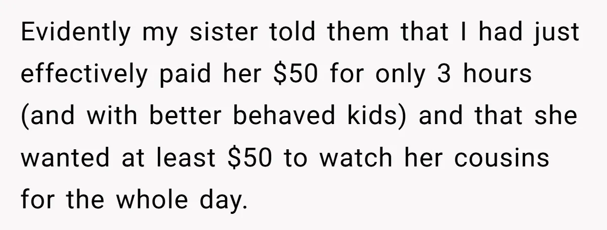 Evidently my sister told them that I had just effectively paid her $50 for only 3 hours (and with better behaved kids) and that she wanted at least $50 to...