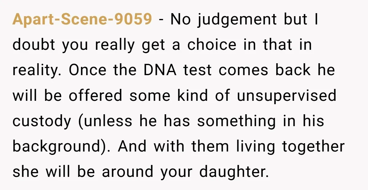Apart-Scene-9059 - No judgement but I doubt you really get a choice in that in reality. Once the DNA test comes back he will be offered some kind of unsupervised...