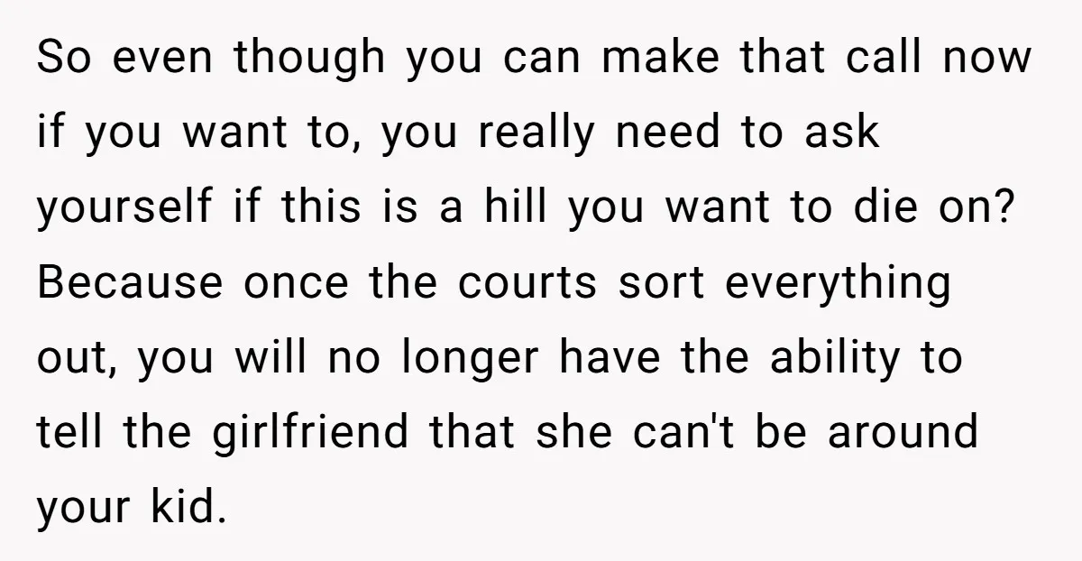 So even though you can make that call now if you want to, you really need to ask yourself if this is a hill you want to die on? Because...
