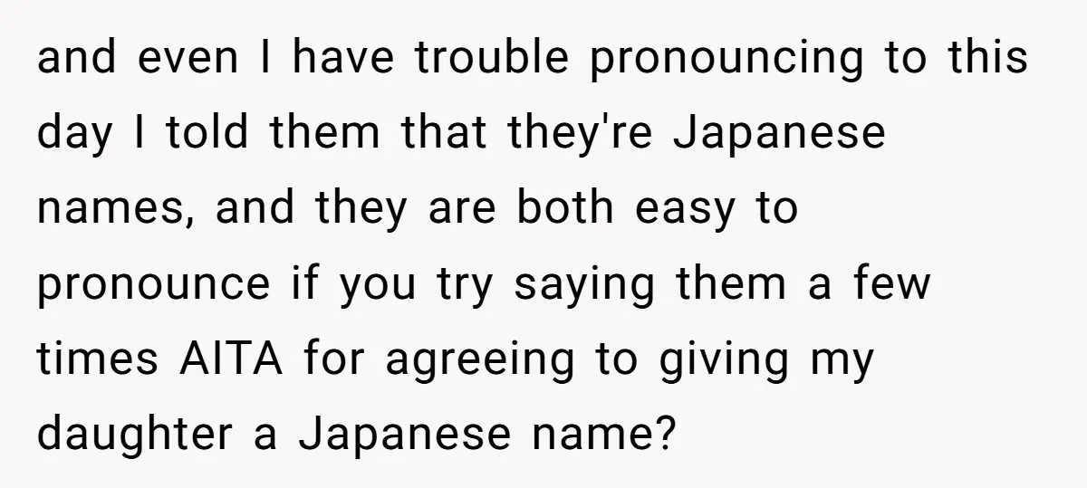 and even I have trouble pronouncing to this day I told them that they're Japanese names, and they are both easy to pronounce if you try saying them a few...