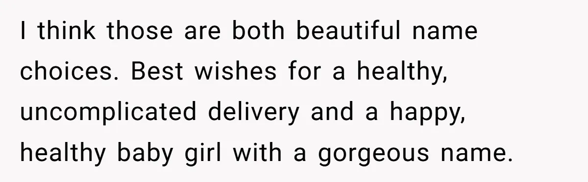 I think those are both beautiful name choices. Best wishes for a healthy, uncomplicated delivery and a happy, healthy baby girl with a gorgeous name.