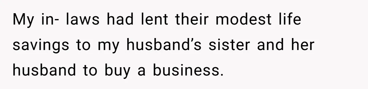 My in- laws had lent their modest life savings to my husband’s sister and her husband to buy a business.