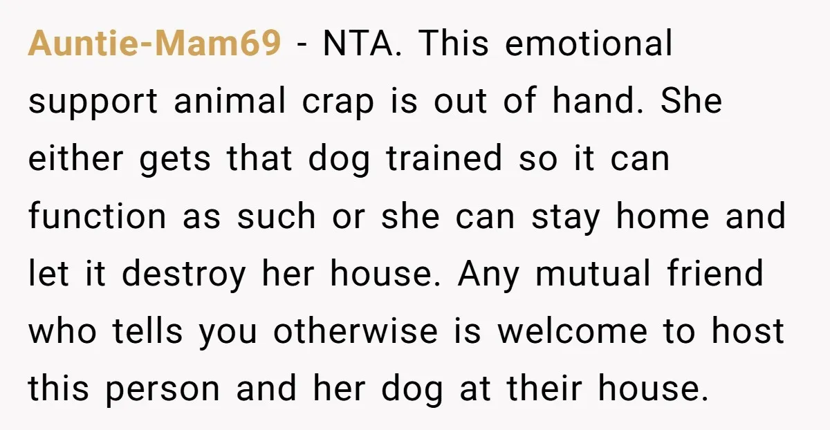 Auntie-Mam69 - NTA. This emotional support animal crap is out of hand. She either gets that dog trained so it can function as such or she can stay home and...