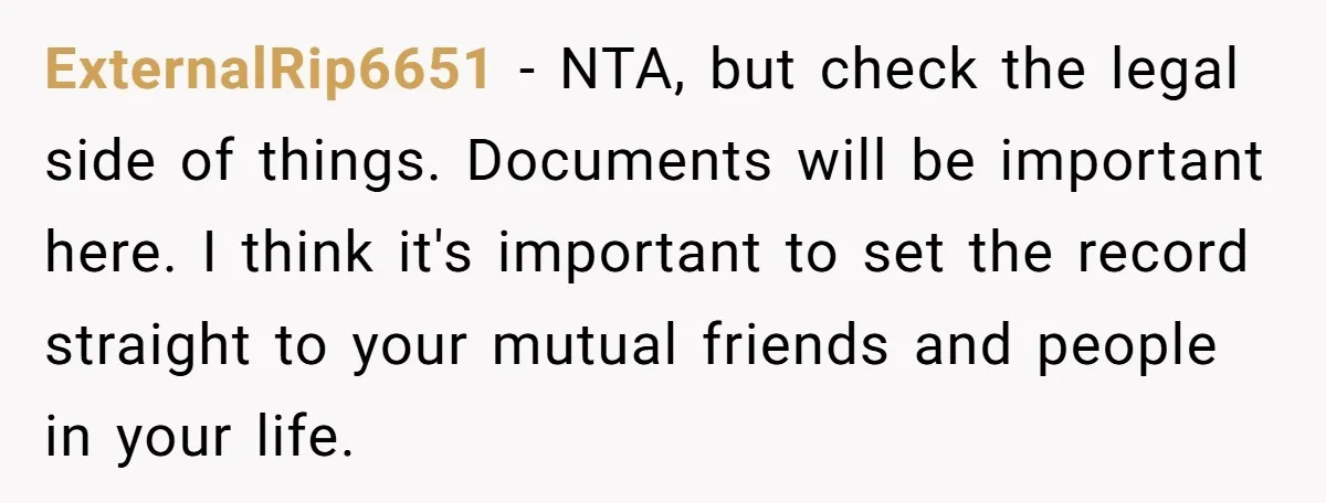 ExternalRip6651 − NTA, but check the legal side of things. Documents will be important here. I think it's important to set the record straight to your mutual friends and people...