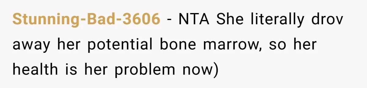 Stunning-Bad-3606 − NTA She literally drov away her potential bone marrow, so her health is her problem now)