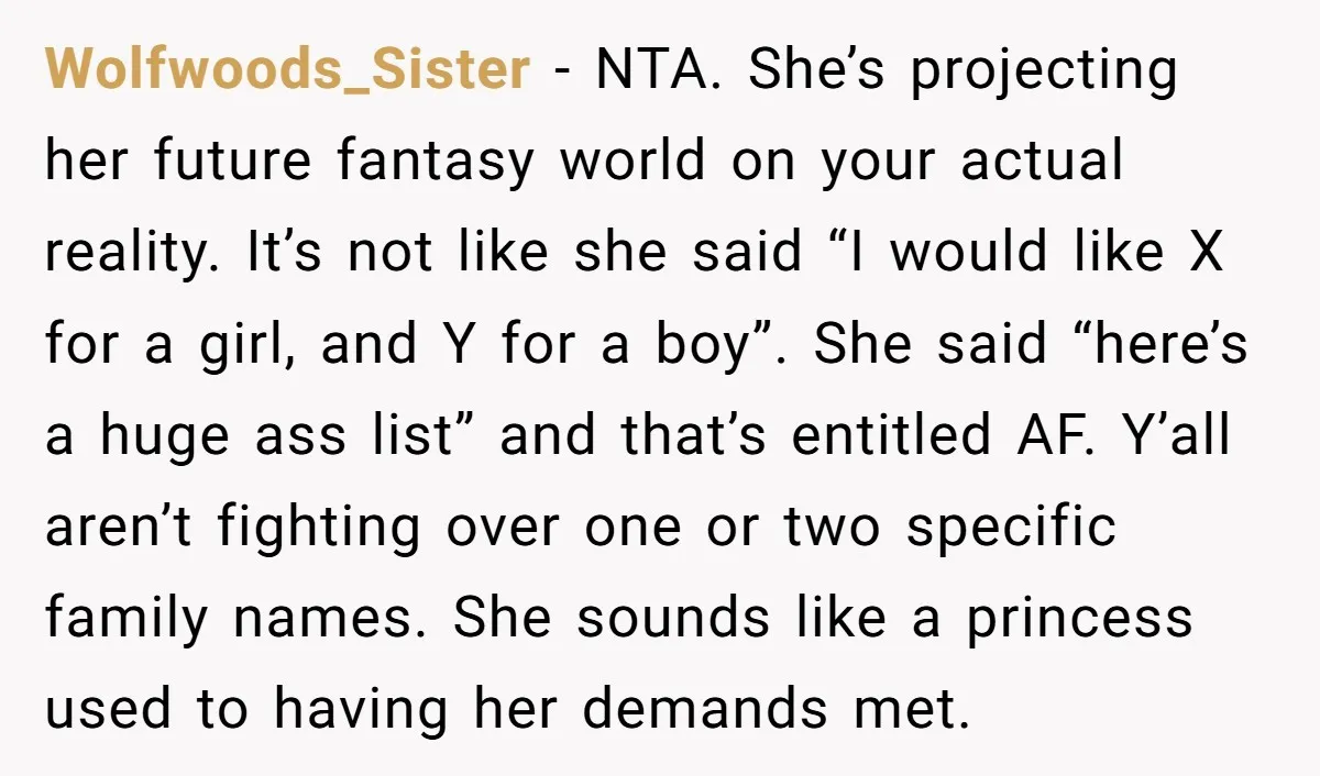 Wolfwoods_Sister - NTA. She’s projecting her future fantasy world on your actual reality. It’s not like she said “I would like X for a girl, and Y for a boy”....