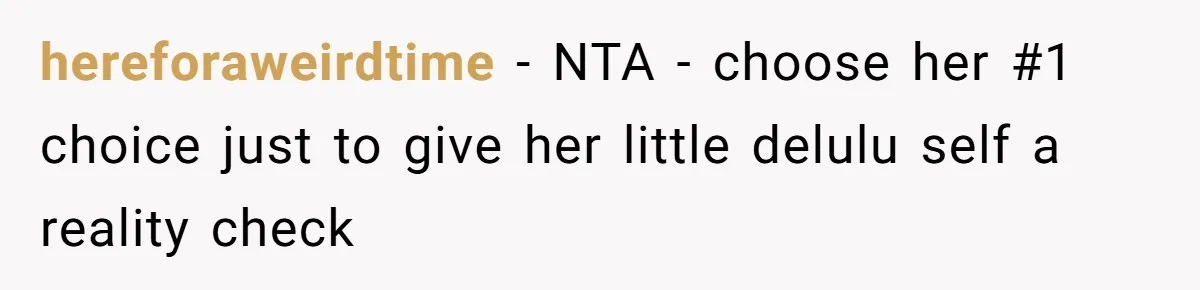 hereforaweirdtime - NTA - choose her #1 choice just to give her little delulu self a reality check