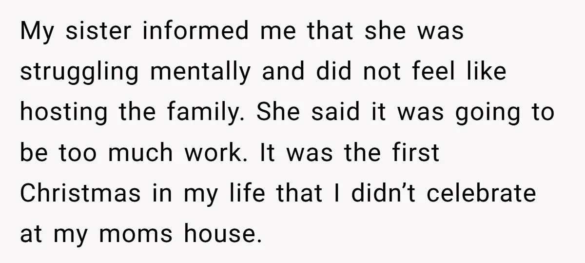 My sister informed me that she was struggling mentally and did not feel like hosting the family. She said it was going to be too much work. It was the...