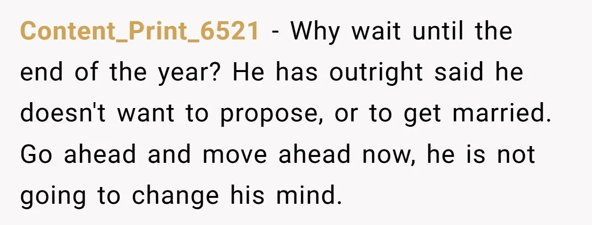 Content_Print_6521 − Why wait until the end of the year? He has outright said he doesn't want to propose, or to get married. Go ahead and move ahead now, he...