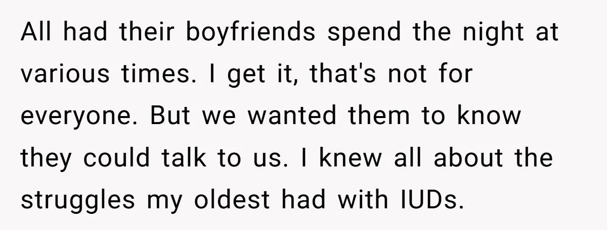 All had their boyfriends spend the night at various times. I get it, that's not for everyone. But we wanted them to know they could talk to us. I knew...