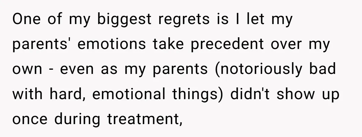 One of my biggest regrets is I let my parents' emotions take precedent over my own - even as my parents (notoriously bad with hard, emotional things) didn't show up...