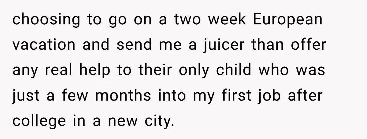 choosing to go on a two week European vacation and send me a juicer than offer any real help to their only child who was just a few months into...