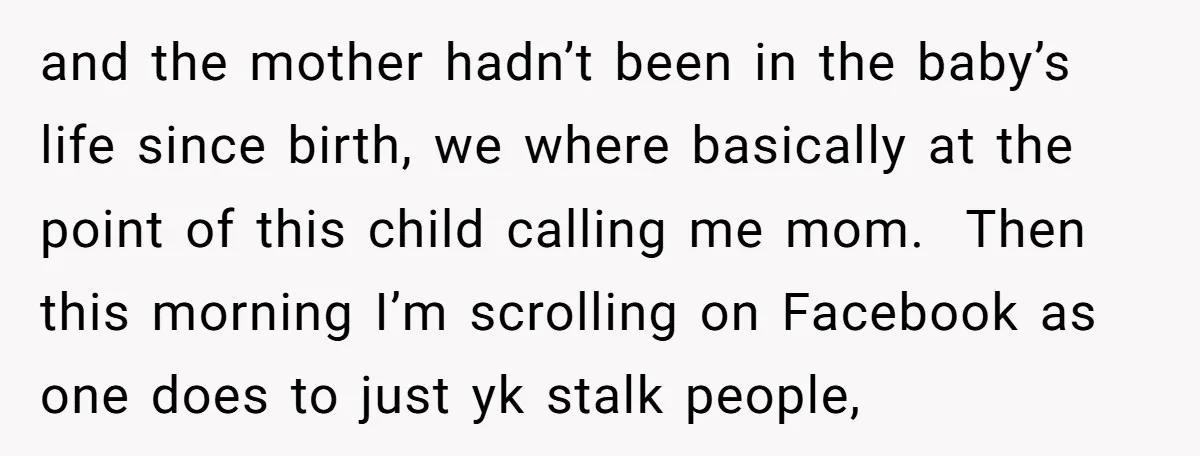 and the mother hadn’t been in the baby’s life since birth, we where basically at the point of this child calling me mom. Then this morning I’m scrolling on Facebook...