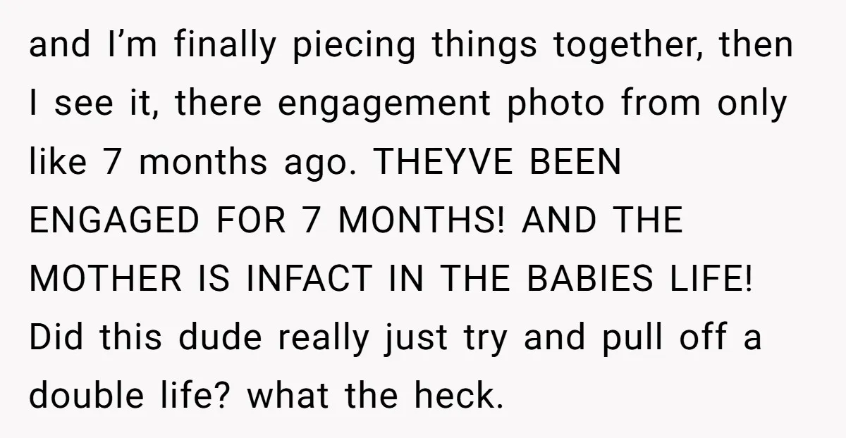 and I’m finally piecing things together, then I see it, there engagement photo from only like 7 months ago. THEYVE BEEN ENGAGED FOR 7 MONTHS! AND THE MOTHER IS INFACT...