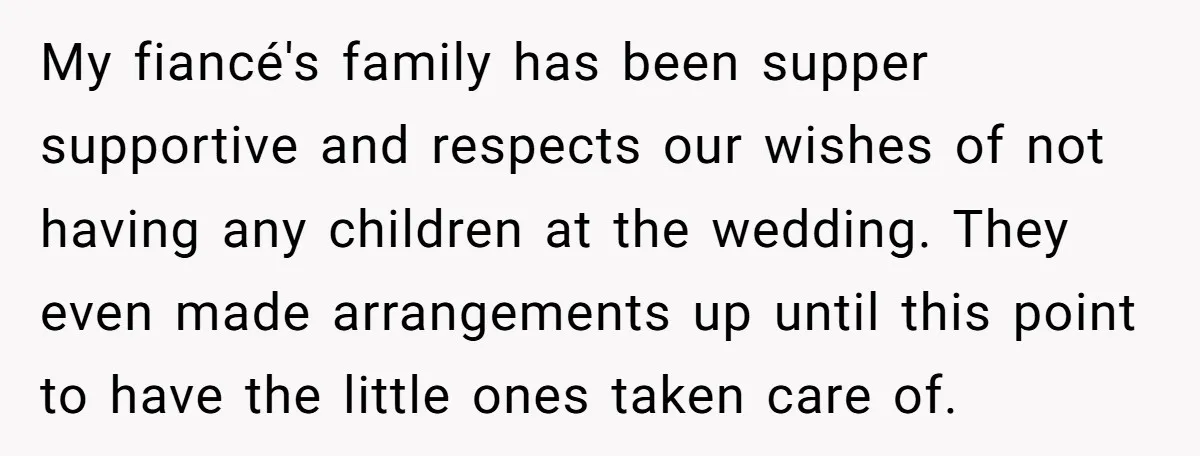 My fiancé's family has been supper supportive and respects our wishes of not having any children at the wedding. They even made arrangements up until this point to have the...