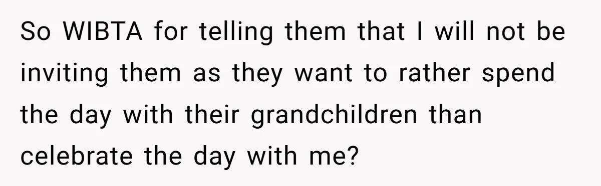 So WIBTA for telling them that I will not be inviting them as they want to rather spend the day with their grandchildren than celebrate the day with me?