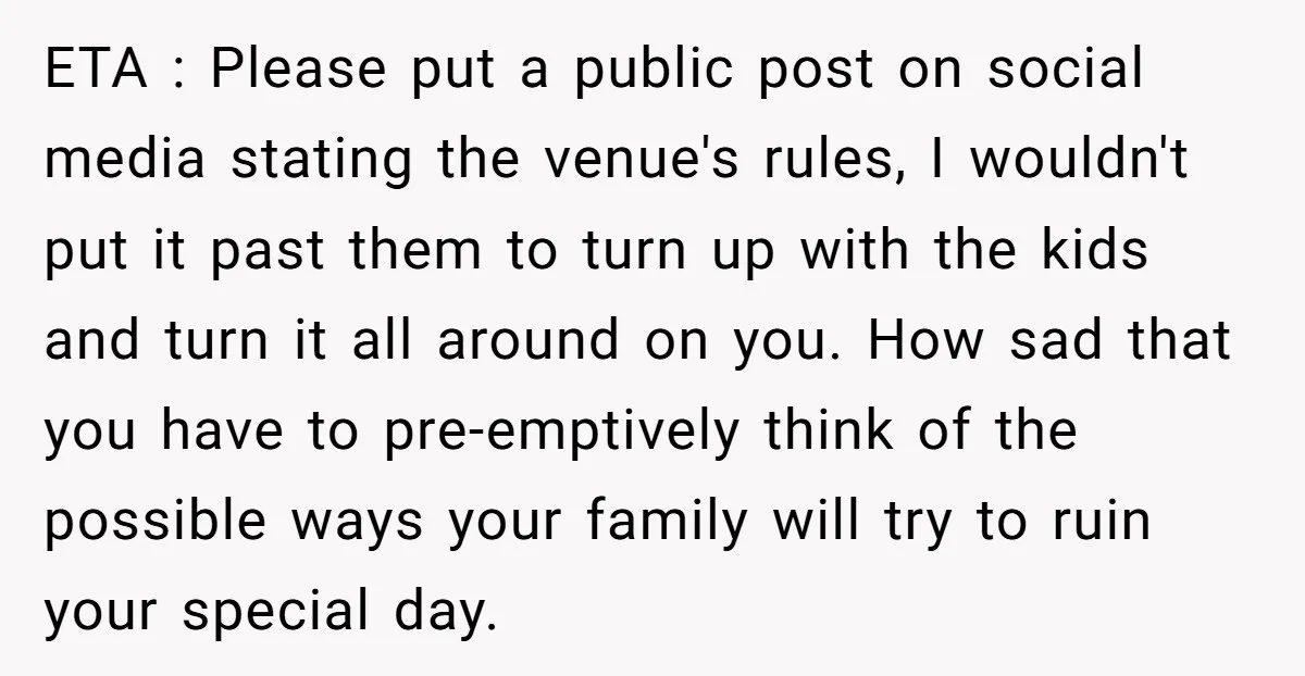 ETA : Please put a public post on social media stating the venue's rules, I wouldn't put it past them to turn up with the kids and turn it all...