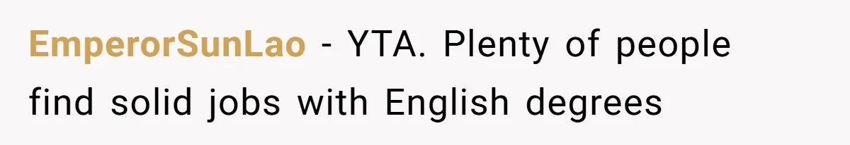 EmperorSunLao − YTA. Plenty of people find solid jobs with English degrees