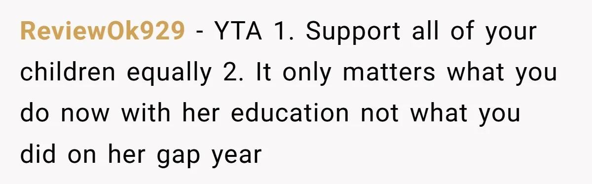 ReviewOk929 − YTA 1. Support all of your children equally 2. It only matters what you do now with her education not what you did on her gap year