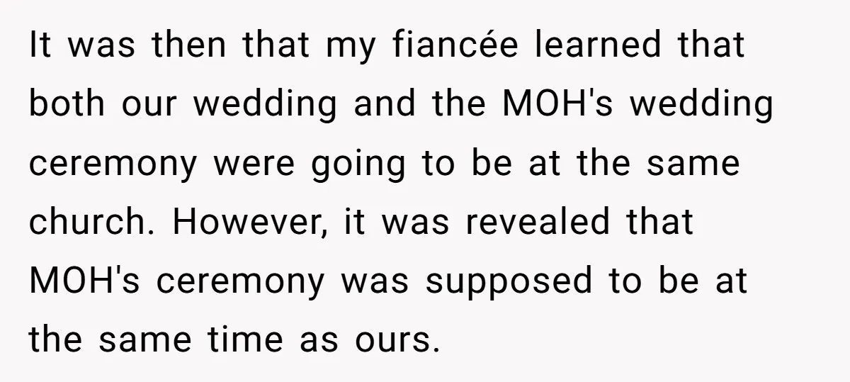 It was then that my fiancée learned that both our wedding and the MOH's wedding ceremony were going to be at the same church. However, it was revealed that MOH's...